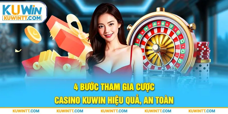 4 bước tham gia cược casino Kuwin hiệu quả, an toàn 