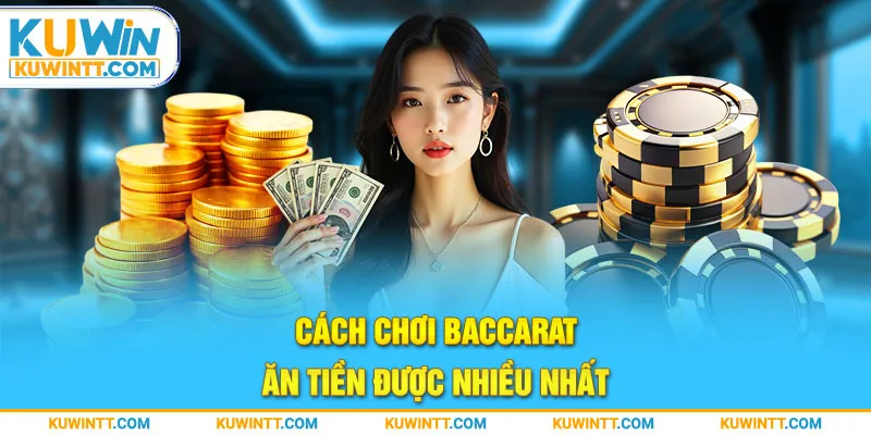 Cách chơi Baccarat ăn tiền được nhiều nhất.