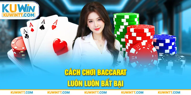 Cách chơi Baccarat luôn luôn bất bại.