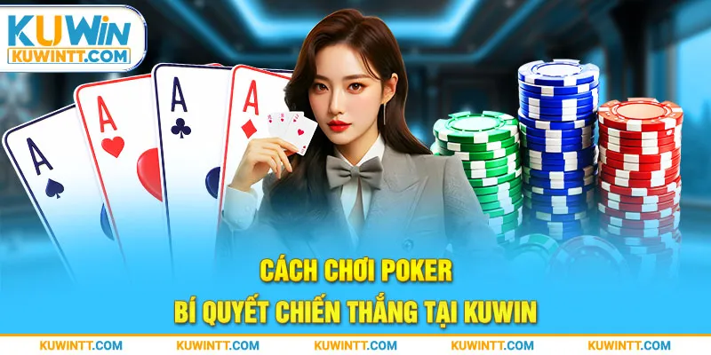 Cách Chơi Poker – Bí Quyết Chiến Thắng Tại Kuwin