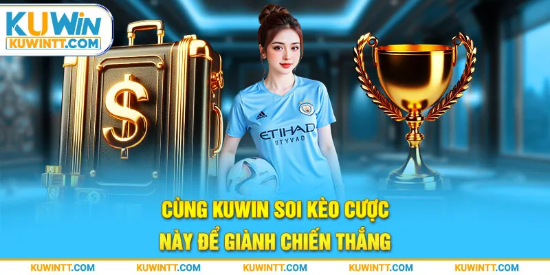 Cùng Kuwin soi kèo cược này để giành chiến thắng.