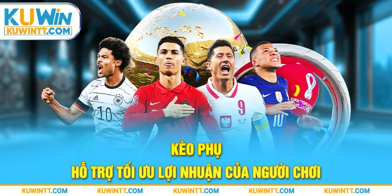 Kèo phụ - Hỗ trợ tối ưu lợi nhuận của người chơi