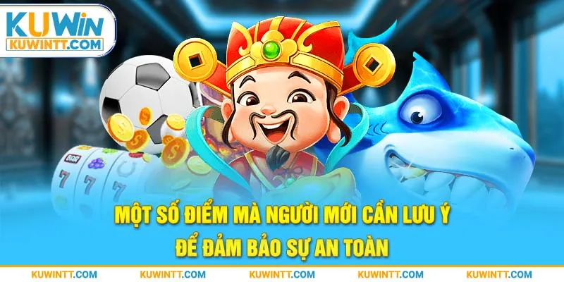 Một số điểm mà người mới cần lưu ý để đảm bảo sự an toàn