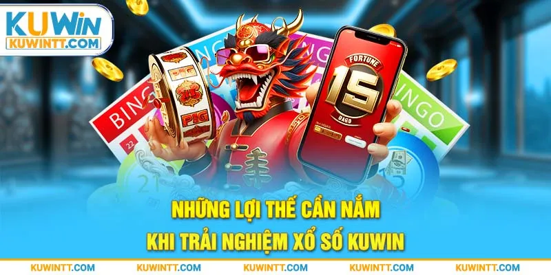 Những lợi thế cần nắm khi trải nghiệm xổ số Kuwin