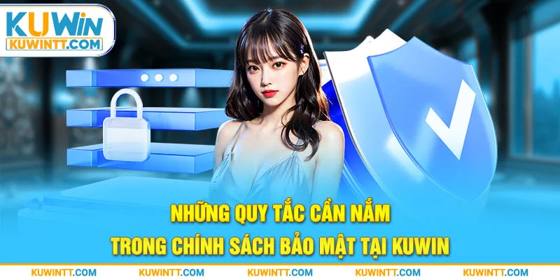 Những quy tắc cần nắm trong chính sách bảo mật tại Kuwin