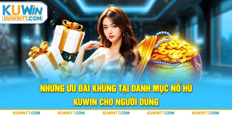 Những ưu đãi khủng tại danh mục nổ hũ kuwin cho người dùng