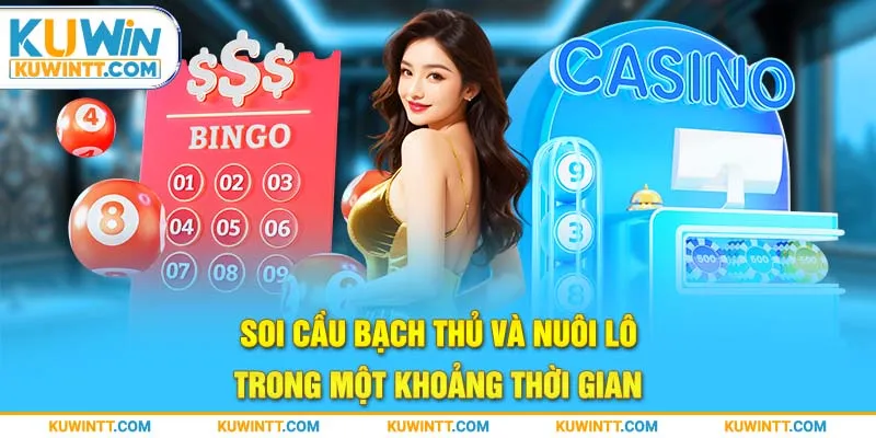 Soi cầu bạch thủ và nuôi lô trong một khoảng thời gian.