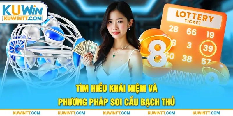 Tìm hiều khái niệm và phương pháp soi cầu bạch thủ.